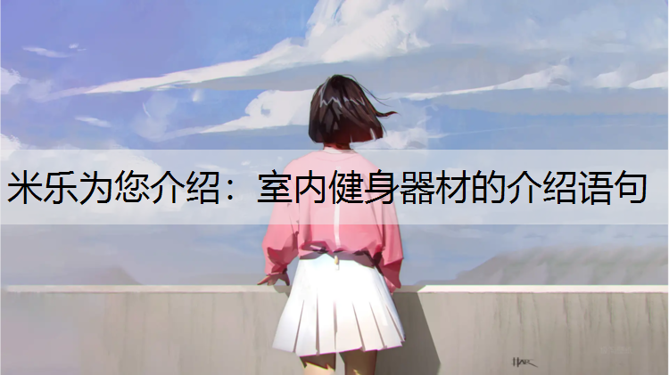 <strong>米乐为您介绍：室内健身器材的介绍语句</strong>