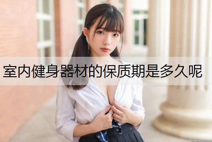 室内健身器材的保质期是多久呢