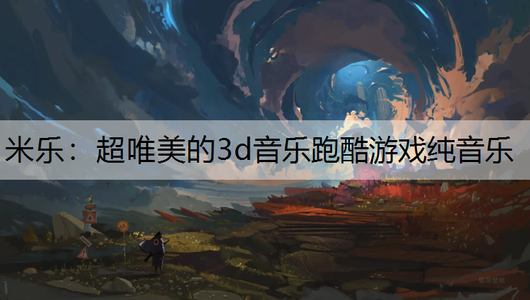 米乐：超唯美的3d音乐跑酷游戏纯音乐
