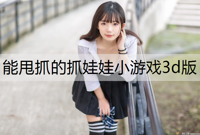 能甩抓的抓娃娃小游戏3d版