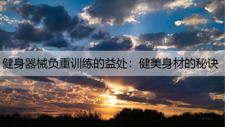 健身器械负重训练的益处：健美身材的秘诀